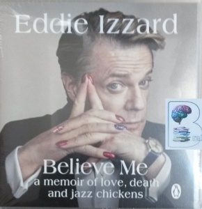 Believe Me - A Memoir of Love, Death and Jazz Chickens written by Eddie Izzard performed by Eddie Izzard on CD (Unabridged)
